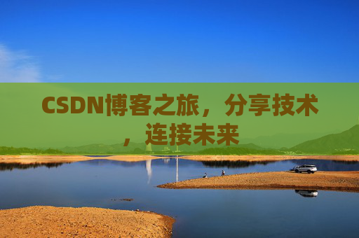 CSDN博客之旅,分享技术,连接未来 CSDN博客之旅,分享技术,连接未来
